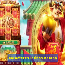 caracteres latinos betano